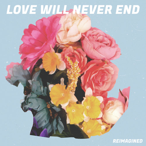 LOVE WILL NEVER END (REIMAGINED) - DIGITAL DOWNLOAD